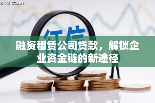 新泰融资租赁公司贷款，解锁企业资金链的新途径